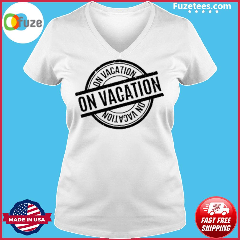 On Vacation Funny T-shirt – Fuzetee News