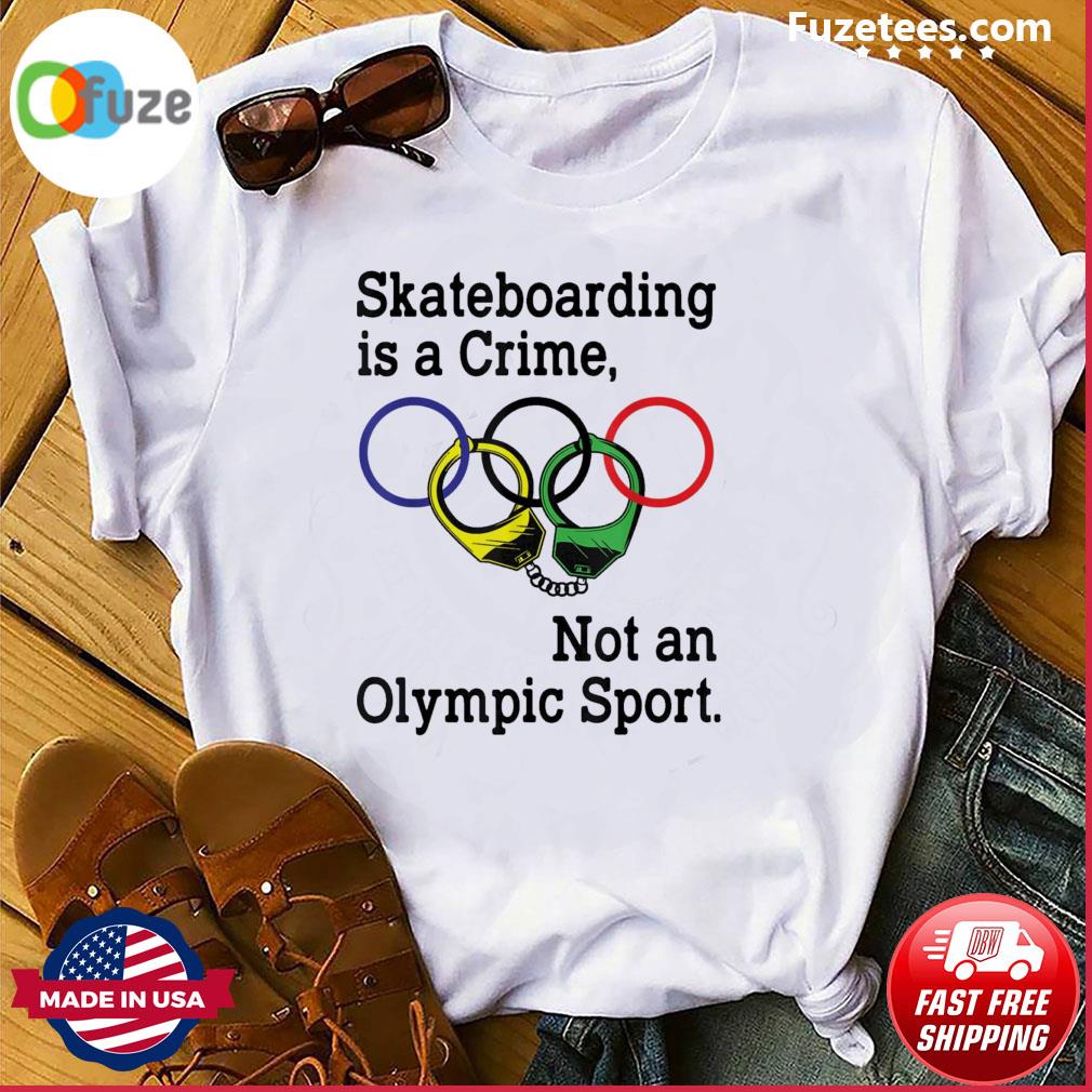 Skateboarding Is A Crime Not An Olympic Tokyo 2021 Shirt ...