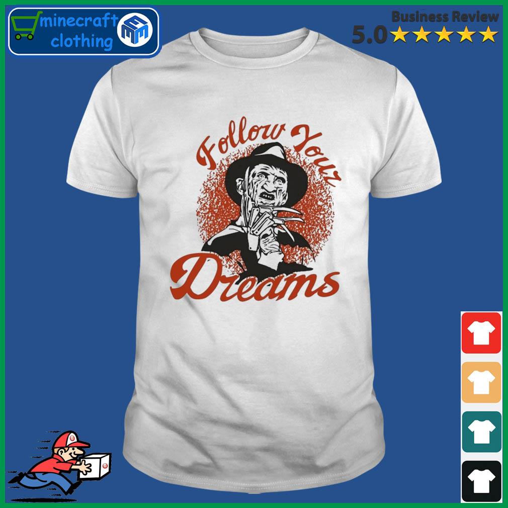 Freddy Krueger Follow Your Dreams Halloween Shirt
